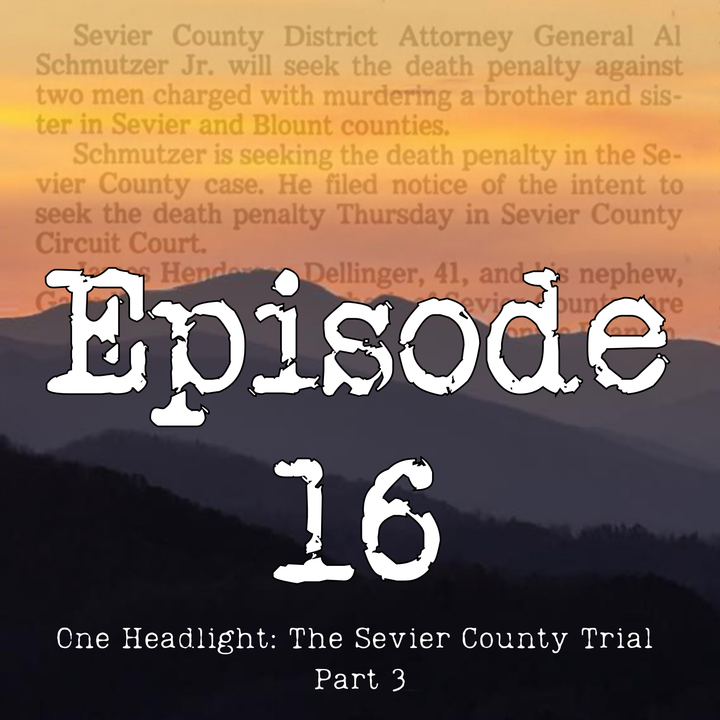 Episode 16 | One Headlight: The Sevier County Trial Part 3
